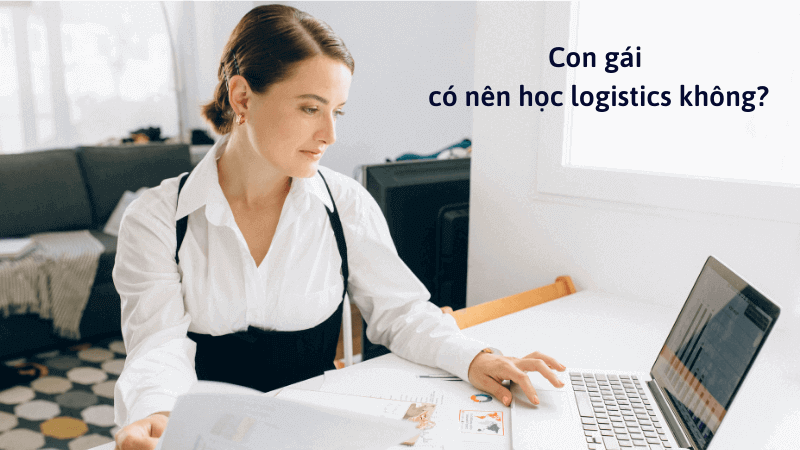  Các ưu điểm vượt trội khi con gái học Logistics